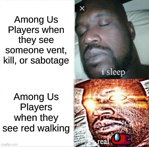 White: Vents in front of everyone and does get voted off     Red: Walks and gets voted off | Among Us Players when they see someone vent, kill, or sabotage; Among Us Players when they see red walking | image tagged in memes,sleeping shaq | made w/ Imgflip meme maker