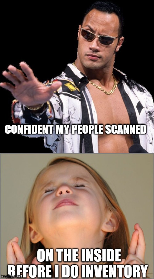 CONFIDENT MY PEOPLE SCANNED; ON THE INSIDE BEFORE I DO INVENTORY | image tagged in cocky rock,little girl praying | made w/ Imgflip meme maker