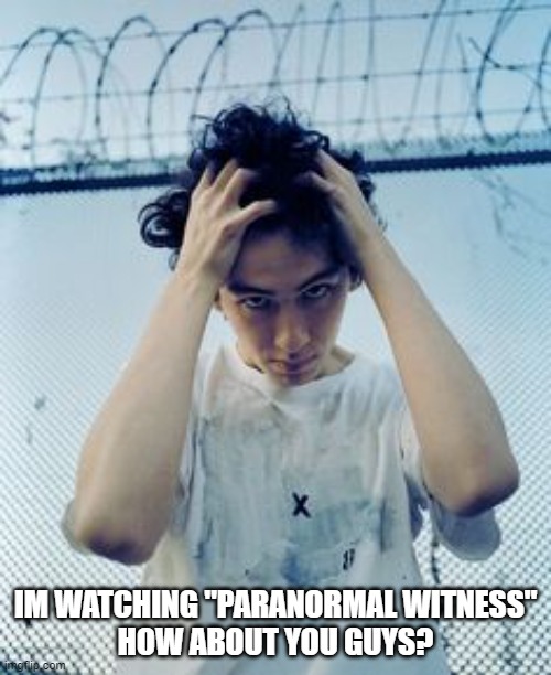 Sub Urban ye | IM WATCHING "PARANORMAL WITNESS"
HOW ABOUT YOU GUYS? | image tagged in sub urban ye | made w/ Imgflip meme maker