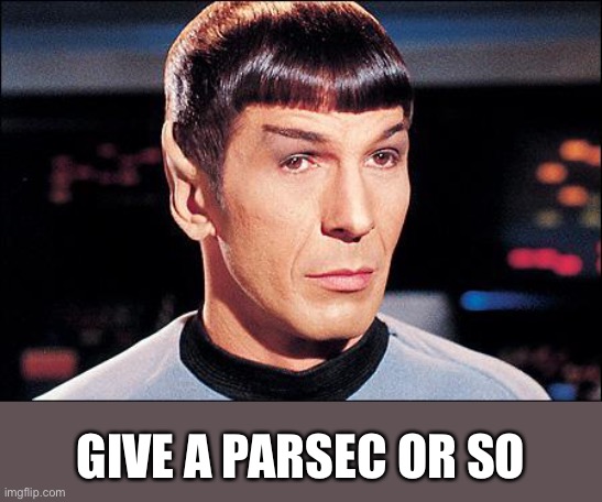 Condescending Spock | GIVE A PARSEC OR SO | image tagged in condescending spock | made w/ Imgflip meme maker