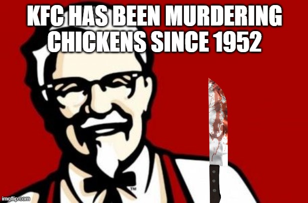 Colonel Sanders | KFC HAS BEEN MURDERING CHICKENS SINCE 1952 | image tagged in colonel sanders | made w/ Imgflip meme maker