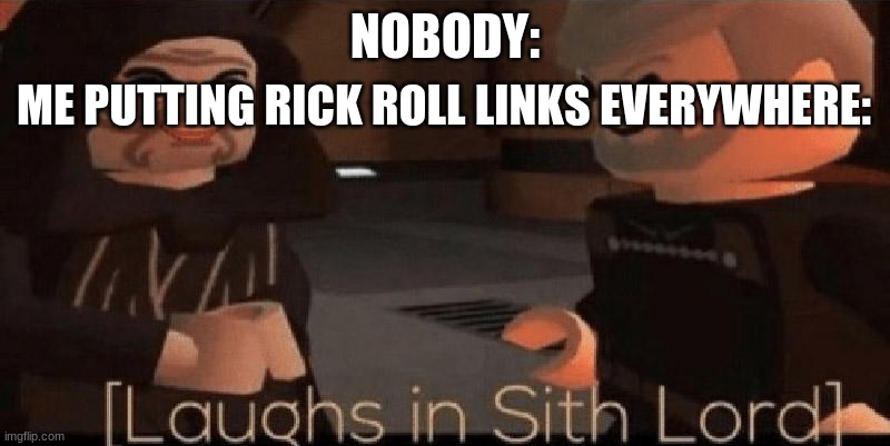 https://imgflip.com/gif/4tocud | NOBODY:; ME PUTTING RICK ROLL LINKS EVERYWHERE: | image tagged in laughs in sith lord | made w/ Imgflip meme maker