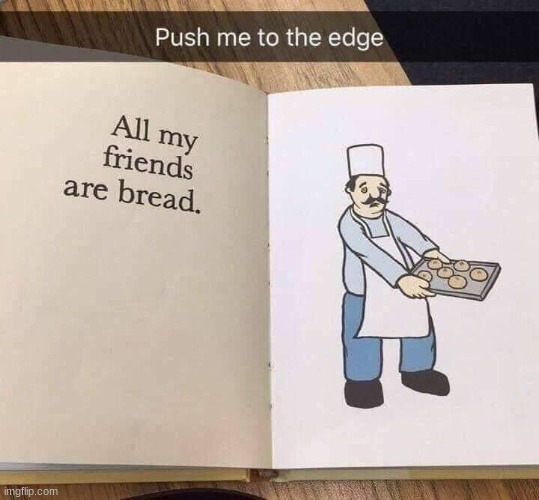 lol | image tagged in all my frends are bread | made w/ Imgflip meme maker