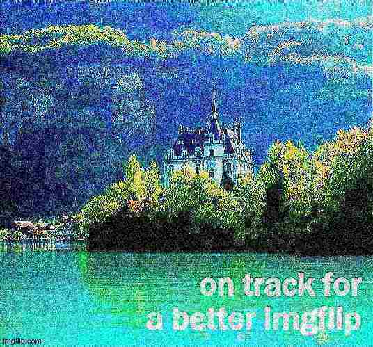 on track for a better imgflip deep-fried 1 Blank Meme Template