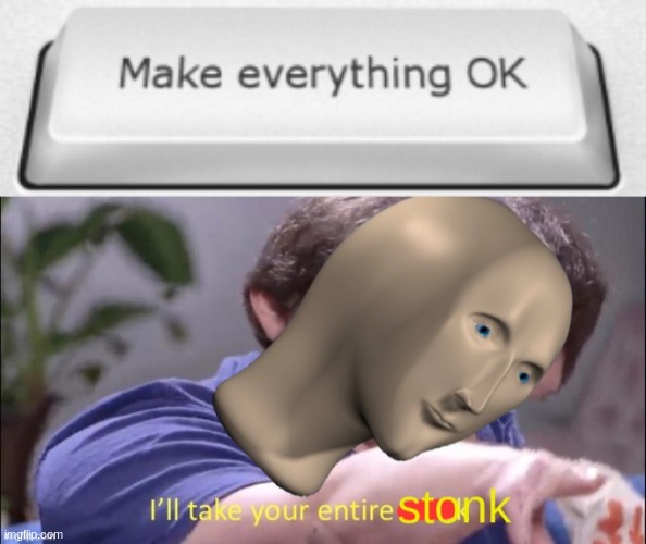 YES | image tagged in make everything okay,i'll take your entire stonk | made w/ Imgflip meme maker