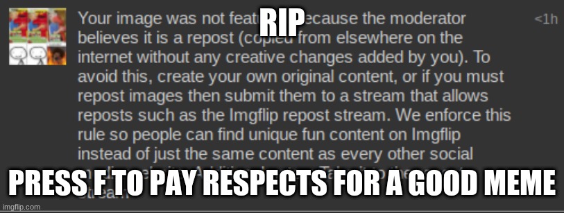 sad. | RIP; PRESS F TO PAY RESPECTS FOR A GOOD MEME | image tagged in rip | made w/ Imgflip meme maker