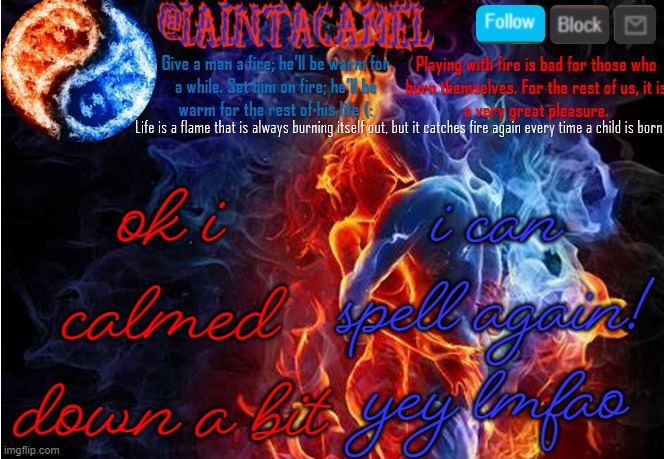 iaintacamel | i can spell again! yey lmfao; ok i calmed down a bit | image tagged in iaintacamel | made w/ Imgflip meme maker