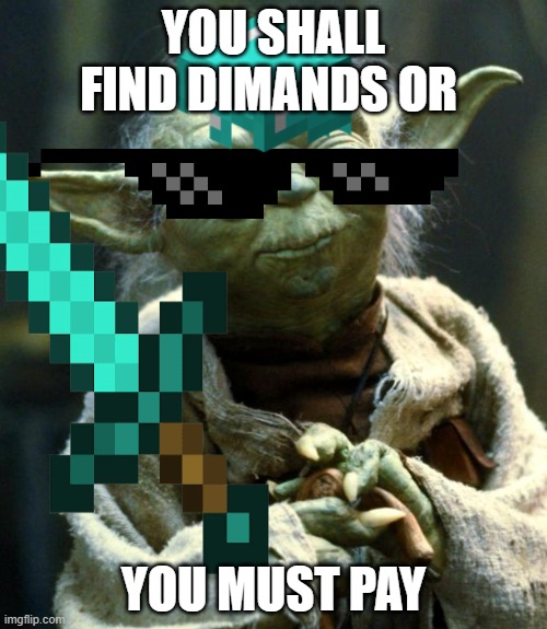 yoda | YOU SHALL FIND DIMANDS OR; YOU MUST PAY | image tagged in gaming,minecraft | made w/ Imgflip meme maker