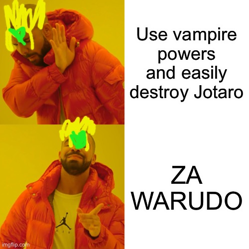 Ah yes za worldo | Use vampire powers and easily destroy Jotaro; ZA WARUDO | image tagged in memes,funny memes | made w/ Imgflip meme maker
