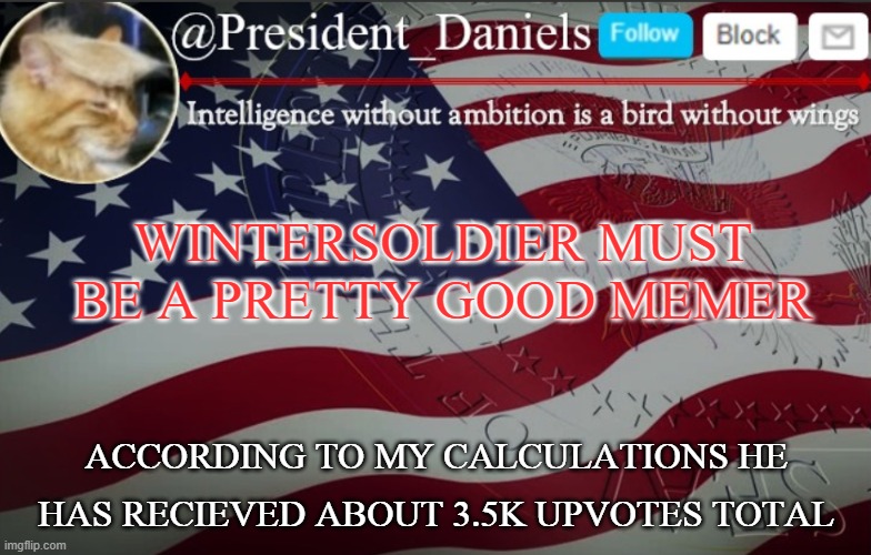 lets give a hand to wintersoldeir | WINTERSOLDIER MUST BE A PRETTY GOOD MEMER; ACCORDING TO MY CALCULATIONS HE HAS RECIEVED ABOUT 3.5K UPVOTES TOTAL | image tagged in president daniels announcement template | made w/ Imgflip meme maker