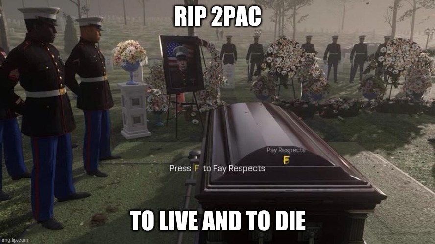 Press F to Pay Respects | RIP 2PAC; TO LIVE AND TO DIE | image tagged in press f to pay respects | made w/ Imgflip meme maker