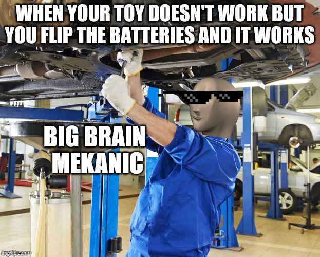 Stonks Mekanic | WHEN YOUR TOY DOESN'T WORK BUT YOU FLIP THE BATTERIES AND IT WORKS; BIG BRAIN | image tagged in stonks mekanic | made w/ Imgflip meme maker