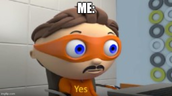 YES | ME: | image tagged in yes | made w/ Imgflip meme maker