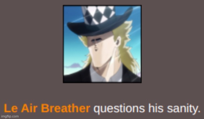 Le Air Breather questions his sanity | image tagged in le air breather questions his sanity | made w/ Imgflip meme maker