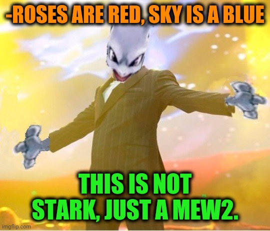 -Great verses on all time. | -ROSES ARE RED, SKY IS A BLUE; THIS IS NOT STARK, JUST A MEW2. | image tagged in alien suggesting space joy,mewtwo,pokemon go,tony stark,verse,i am iron man | made w/ Imgflip meme maker