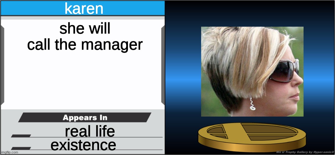 karenavirus is upon us | karen; she will call the manager; real life; existence | image tagged in smash bros trophy | made w/ Imgflip meme maker