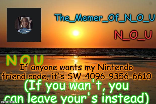 Announcement Template | If anyone wants my Nintendo friend code, it's SW-4096-9356-6610; (If you wan't, you can leave your's instead) | image tagged in announcement template | made w/ Imgflip meme maker