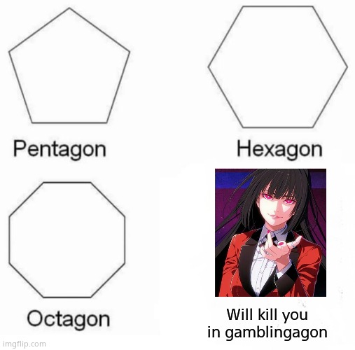 OwO | Will kill you in gamblingagon | image tagged in memes,pentagon hexagon octagon | made w/ Imgflip meme maker