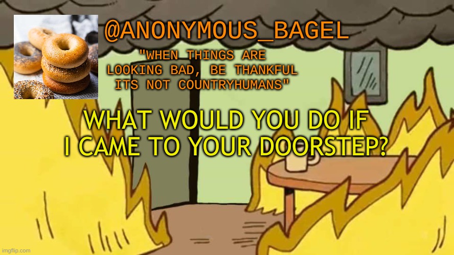 :P | WHAT WOULD YOU DO IF I CAME TO YOUR DOORSTEP? | image tagged in announcement thingy | made w/ Imgflip meme maker