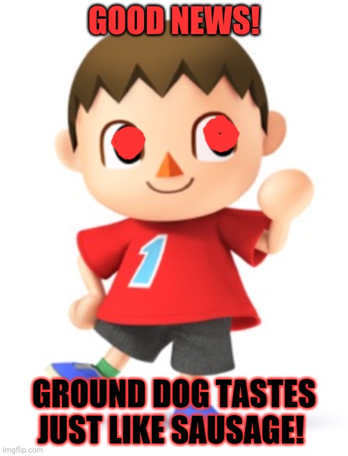 Cursed mayor pro tips | GOOD NEWS! GROUND DOG TASTES JUST LIKE SAUSAGE! | image tagged in animal crossing logic,cursed,mayor,dogs,meat | made w/ Imgflip meme maker