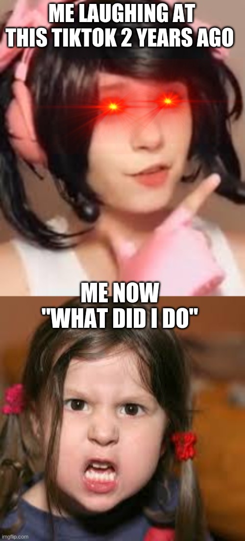 WHAT DID i Do | ME LAUGHING AT THIS TIKTOK 2 YEARS AGO; ME NOW "WHAT DID I DO" | image tagged in anime,tiktok,tiktok logo,tiktok sucks,tik tok sucks | made w/ Imgflip meme maker