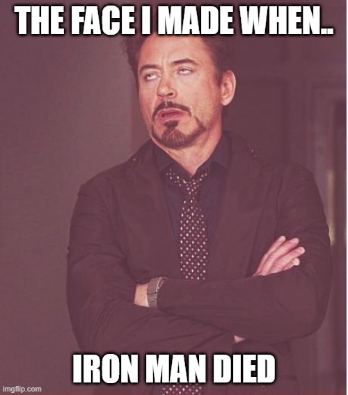 why did iron man die? | THE FACE I MADE WHEN.. IRON MAN DIED | image tagged in memes,face you make robert downey jr | made w/ Imgflip meme maker