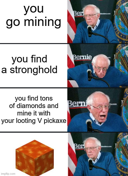 lava. | you go mining; you find a stronghold; you find tons of diamonds and mine it with your looting V pickaxe | image tagged in bernie reaction bad good good bad | made w/ Imgflip meme maker