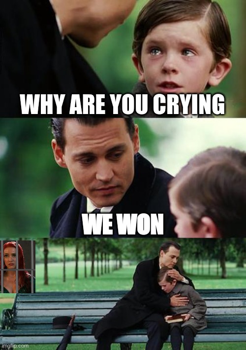 We Have Won | WHY ARE YOU CRYING; WE WON | image tagged in memes,finding neverland | made w/ Imgflip meme maker