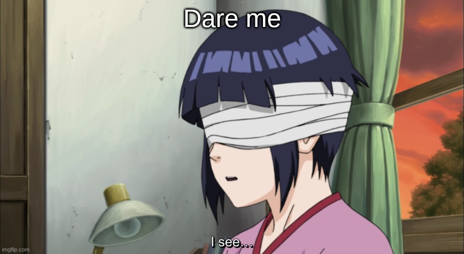 Hinata I see | Dare me | image tagged in hinata i see | made w/ Imgflip meme maker