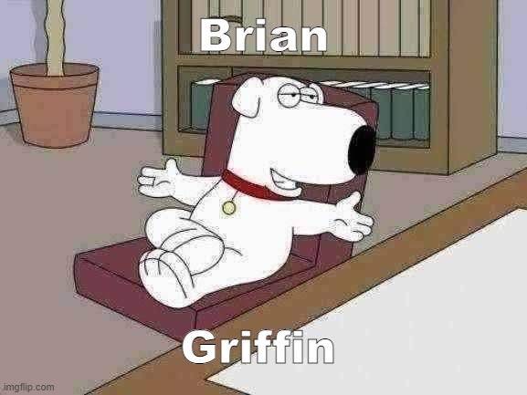 Brian Griffin Meme | Brian Griffin | image tagged in memes,brian griffin | made w/ Imgflip meme maker