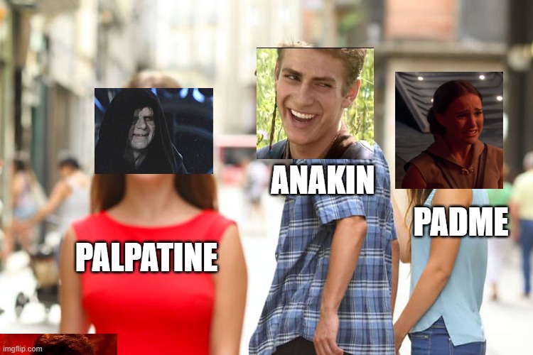 join the dark side anakin | ANAKIN; PADME; PALPATINE | image tagged in memes,distracted boyfriend | made w/ Imgflip meme maker