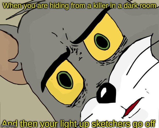 Unsettled Tom Meme | When you are hiding from a killer in a dark room; And then your light up sketchers go off | image tagged in memes,unsettled tom | made w/ Imgflip meme maker