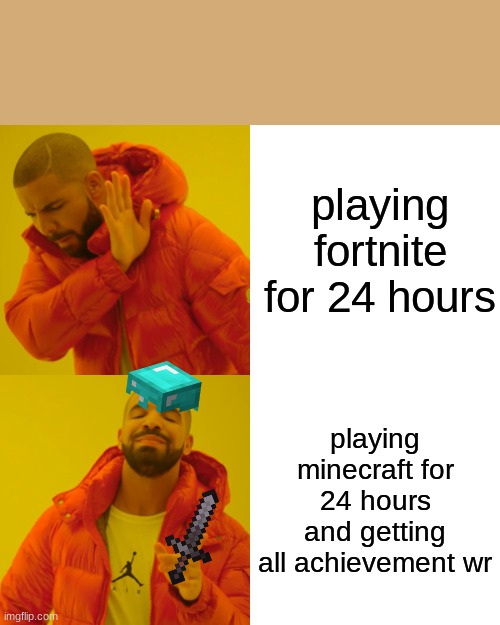 IlluminaHD be like | playing fortnite for 24 hours; playing minecraft for 24 hours and getting all achievement wr | image tagged in memes,drake hotline bling | made w/ Imgflip meme maker