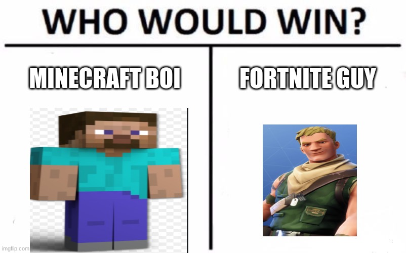 Who Would Win? | MINECRAFT BOI; FORTNITE GUY | image tagged in memes,who would win | made w/ Imgflip meme maker