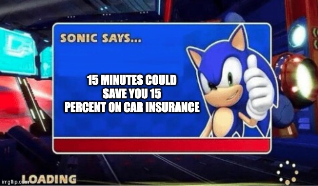 Sonic Says | 15 MINUTES COULD SAVE YOU 15 PERCENT ON CAR INSURANCE | image tagged in sonic says | made w/ Imgflip meme maker