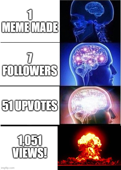 1,051 views nonspecial UwU | 1 MEME MADE; 7 FOLLOWERS; 51 UPVOTES; 1,051 VIEWS! | image tagged in memes,expanding brain | made w/ Imgflip meme maker