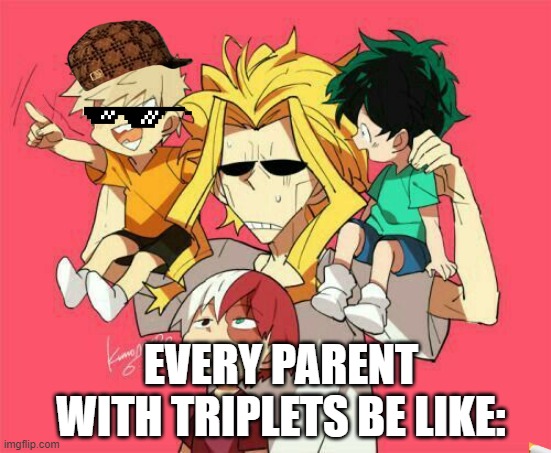 wheeze- | EVERY PARENT WITH TRIPLETS BE LIKE: | image tagged in all might is too old for this | made w/ Imgflip meme maker