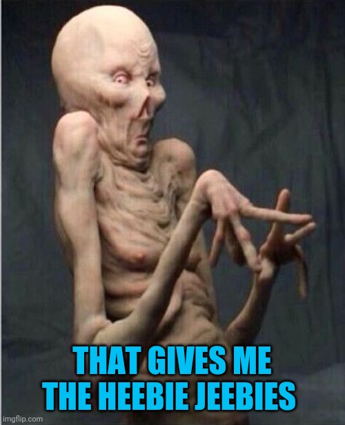 Grossed Out Alien | THAT GIVES ME THE HEEBIE JEEBIES | image tagged in grossed out alien | made w/ Imgflip meme maker