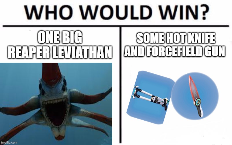 Who would win subnautica edition | ONE BIG REAPER LEVIATHAN; SOME HOT KNIFE AND FORCEFIELD GUN | image tagged in memes,who would win | made w/ Imgflip meme maker