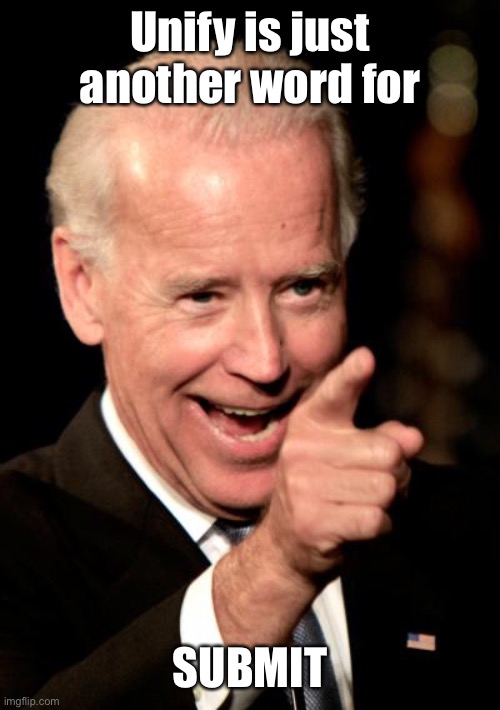 Smilin Biden Meme | Unify is just another word for SUBMIT | image tagged in memes,smilin biden | made w/ Imgflip meme maker