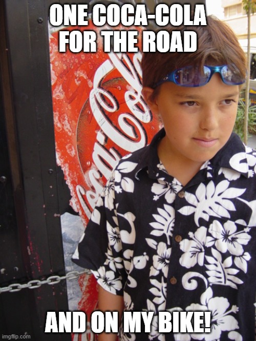 One coca-cola for the road |  ONE COCA-COLA FOR THE ROAD; AND ON MY BIKE! | image tagged in coca-cola,road,bike | made w/ Imgflip meme maker
