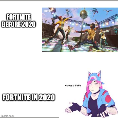 Fortnite timeline | FORTNITE BEFORE 2020; FORTNITE IN 2020 | image tagged in funny | made w/ Imgflip meme maker