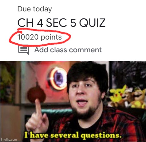 Imma submit this to the fun stream tomorrow, wtf, why is it 10,020 points on my quiz | image tagged in i have several questions | made w/ Imgflip meme maker