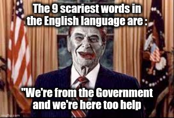 Zombie Reagan | The 9 scariest words in the English language are : "We're from the Government and we're here too help | image tagged in zombie reagan | made w/ Imgflip meme maker