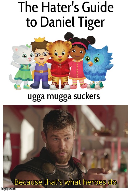 daniel tiger sucks | image tagged in daniel tiger,because that's what heroes do | made w/ Imgflip meme maker