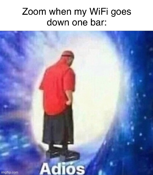 Adios, zoom connection >:( | image tagged in memes,fun,zoom,wifi drops,adios wormhole | made w/ Imgflip meme maker