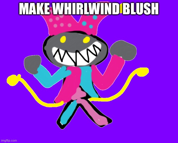 MAKE WHIRLWIND BLUSH | image tagged in whirlwind,who remembers | made w/ Imgflip meme maker