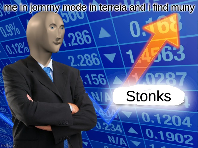 Empty Stonks | me in jornrny mode in terreia and i find muny; Stonks | image tagged in empty stonks | made w/ Imgflip meme maker