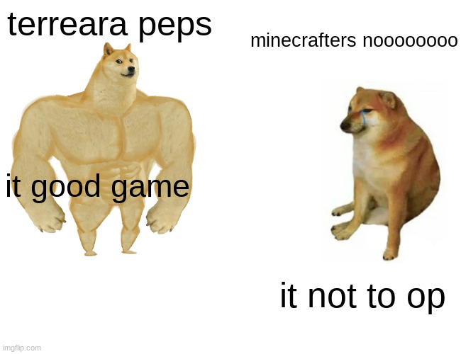 Buff Doge vs. Cheems | terreara peps; minecrafters noooooooo; it good game; it not to op | image tagged in memes,buff doge vs cheems | made w/ Imgflip meme maker