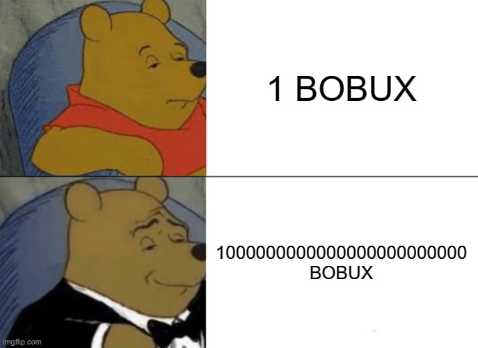 ROBUX PART 2 | 1 BOBUX; 1000000000000000000000000 BOBUX | image tagged in memes,tuxedo winnie the pooh | made w/ Imgflip meme maker